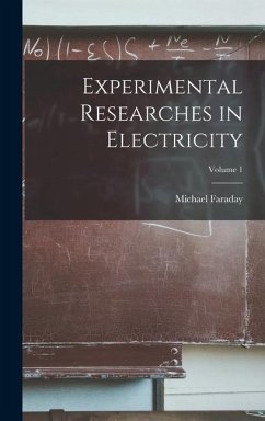 Experimental Researches in Electricity; Volume 1 - Faraday, Michael