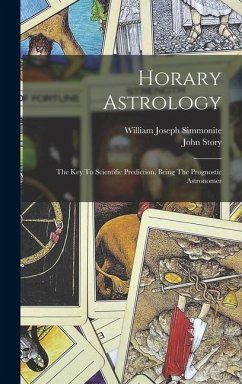 Horary Astrology: The Key To Scientific Prediction, Being The Prognostic Astronomer - Simmonite, William Joseph; Story, John