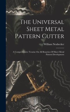 The Universal Sheet Metal Pattern Cutter; A Comprehensive Treatise On All Branches Of Sheet Metal Pattern Development