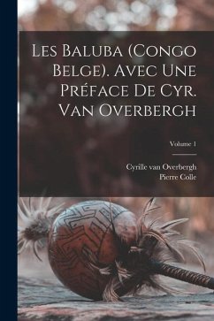 Les Baluba (Congo Belge). Avec une préface de Cyr. van Overbergh; Volume 1 - Colle, Pierre; Overbergh, Cyrille Van