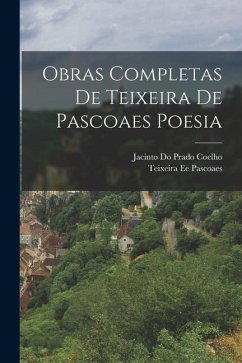 Obras Completas de Teixeira de Pascoaes Poesia - Pascoaes, Teixeira Ee; Prado Coelho, Jacinto Do