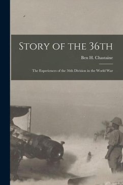 Story of the 36th: The Experiences of the 36th Division in the World War - Chastaine, Ben H.