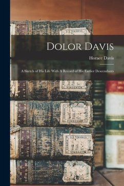 Dolor Davis: A Sketch of his Life With A Record of his Earlier Descendants - Davis, Horace