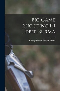 Big Game Shooting in Upper Burma - Patrick Elyston Evans, George