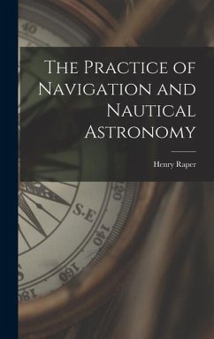 The Practice of Navigation and Nautical Astronomy - Raper, Henry