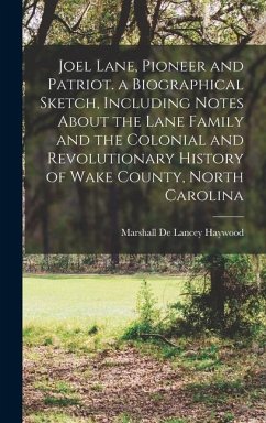 Joel Lane, Pioneer and Patriot. a Biographical Sketch, Including Notes About the Lane Family and the Colonial and Revolutionary History of Wake County - Haywood, Marshall De Lancey