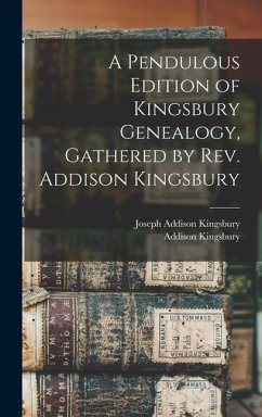 A Pendulous Edition of Kingsbury Genealogy, Gathered by Rev. Addison Kingsbury - Kingsbury, Addison; Kingsbury, Joseph Addison