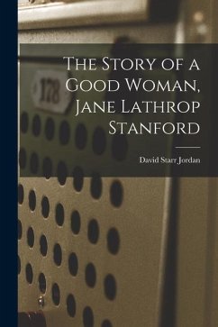 The Story of a Good Woman, Jane Lathrop Stanford - Jordan, David Starr