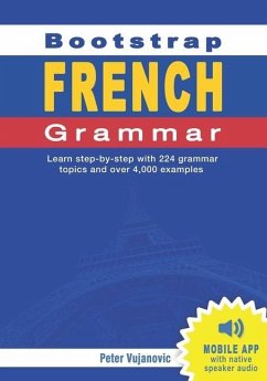 Bootstrap French Grammar: Learn with 224 step-by-step topics and 4000 example phrases - Vujanovic, Peter