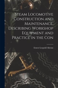 Cover Steam Locomotive Construction and Maintenance, Describing Workshop Equipment and Practice in the Con