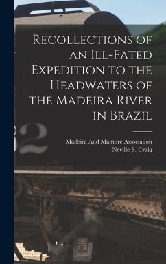 Recollections of an Ill-Fated Expedition to the Headwaters of the Madeira River in Brazil - Craig, Neville B.