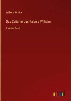 Das Zeitalter des Kaisers Wilhelm - Oncken, Wilhelm