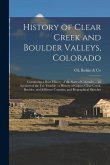 History of Clear Creek and Boulder Valleys, Colorado: Containing a Brief History of the State of Colorado ... an Account of the Ute Trouble: a History