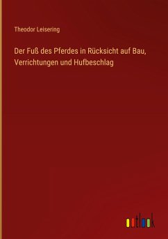 Der Fuß des Pferdes in Rücksicht auf Bau, Verrichtungen und Hufbeschlag