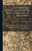 Memoirs and Travels of Mauritius Augustus Count De Benyowsky: Consisting of His Military Operations in Poland, His Exile Into Kamchatka ... With an Ac