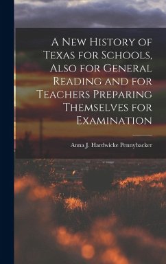 A New History of Texas for Schools, Also for General Reading and for Teachers Preparing Themselves for Examination
