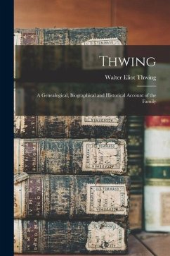 Thwing: A Genealogical, Biographical and Historical Account of the Family - Thwing, Walter Eliot