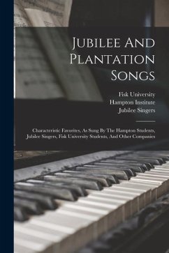 Jubilee And Plantation Songs: Characteristic Favorites, As Sung By The Hampton Students, Jubilee Singers, Fisk University Students, And Other Compan - Institute, Hampton; Singers, Jubilee; University, Fisk