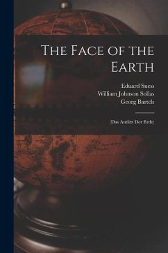 The Face of the Earth: (Das Antlitz Der Erde) - Bartels, Georg; Sollas, William Johnson; Suess, Eduard