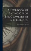 A Text-book of Laying Off or The Geometry of Shipbuilding