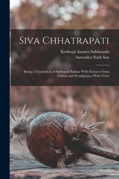 Siva Chhatrapati: Being a Translation of Sabhasad Bakhar With Extracts From Chitnis and Sivadigvijya, With Notes - Sabhasada, Krshnaji Ananta; Sen, Surendra Nath