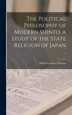 The Political Philosophy of Modern Shinto, a Study of the State Religion of Japan .. - Holtom, Daniel Clarence