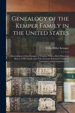 Genealogy of the Kemper Family in the United States: Descendants of John Kemper of Virginia; With a Short Historical Sketch of His Family and of the G - Kemper, Willis Miller
