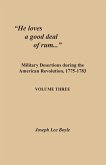 He loves a good deal of rum...: Military Desertions during the American Revolution, 1775-1783. Volume Three