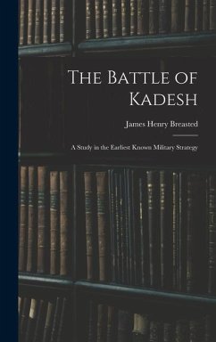 The Battle of Kadesh: A Study in the Earliest Known Military Strategy - Breasted, James Henry