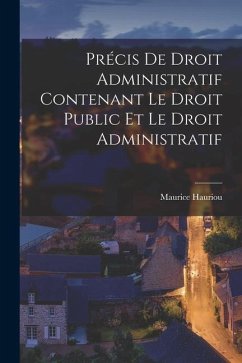 Précis De Droit Administratif Contenant Le Droit Public Et Le Droit Administratif - Hauriou, Maurice