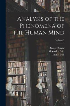 Analysis of the Phenomena of the Human Mind; Volume 2 - Mill, John Stuart; Bain, Alexander; Mill, James