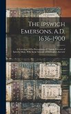 The Ipswich Emersons, A.D. 1636-1900: A Genealogy of the Descendants of Thomas Emerson of Ipswich, Mass., With Some Account of His English Ancestry