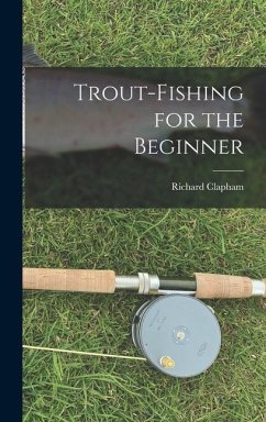 Trout-Fishing for the Beginner - Richard, Clapham