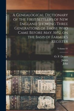 A Genealogical Dictionary of the First Settlers of New England Showing Three Generations of Those Who Came Before May, 1692, on the Basis of Farmer's - Savage, James; Farmer, John