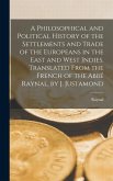 A Philosophical and Political History of the Settlements and Trade of the Europeans in the East and West Indies. Translated From the French of the Abb