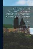History of the Eastern Townships, Province of Quebec, Dominion of Canada: Civil and Descriptive