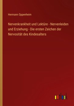 Nervenkrankheit und Lektüre - Nervenleiden und Erziehung - Die ersten Zeichen der Nervosität des Kindesalters - Oppenheim, Hermann