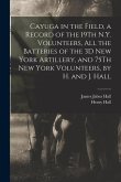 Cayuga in the Field, a Record of the 19Th N.Y. Volunteers, All the Batteries of the 3D New York Artillery, and 75Th New York Volunteers, by H. and J.