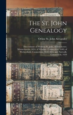 The St. John Genealogy; Descendants of Matthias St. John, of Dorchester, Massachusetts, 1634, of Windsor, Connecticut, 1640, of Wethersfield, Connecticut, 1643-1645, and Norwalk, Connecticut, 1650 - Alexander, Orline St John