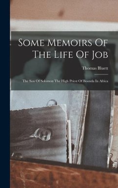 Some Memoirs Of The Life Of Job: The Son Of Solomon The High Priest Of Boonda In Africa - Bluett, Thomas