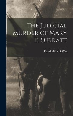 The Judicial Murder of Mary E. Surratt - Dewitt, David Miller