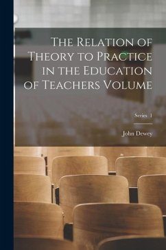 The Relation of Theory to Practice in the Education of Teachers Volume; Series 1 - Dewey, John