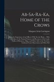 Ab-Sa-Ra-Ka, Home of the Crows: Being the Experience of an Officer's Wife On the Plains ... With Outlines of the Natural Features and Resources of the