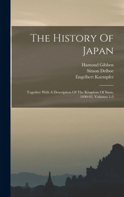 Cover The History Of Japan: Together With A Description Of The Kingdom Of Siam, 1690-92, Volumes 1-3