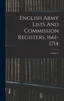 English Army Lists And Commission Registers, 1661-1714; Volume 6 - Anonymous