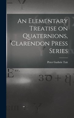 An Elementary Treatise on Quaternions, Clarendon Press Series - Tait, Peter Guthrie