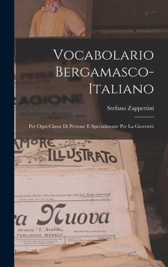 Vocabolario Bergamasco-Italiano: Per Ogni Classe Di Persone E Specialmente Per La Gioventù - Zappettini, Stefano