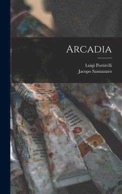 Arcadia - Sannazaro, Jacopo; Portirelli, Luigi Arcadia - Sannazaro, Jacopo; Portirelli, Luigi