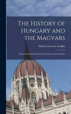 Cover The History of Hungary and the Magyars: From the Earliest Period to the Close of the Late War