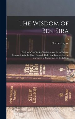 The Wisdom of Ben Sira; Portions of the Book of Ecclesiasticus From Hebrew Manuscripts in the Cairo Genizah Collection Presented to the University of - Taylor, Charles; Schechter, S.